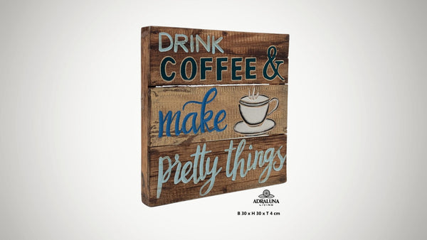 Holzschild "drink coffee & make pretty things", 30x30x4 cm