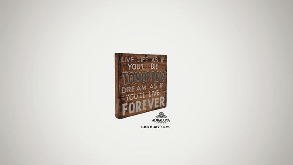Holzschild "live life as if you`ll die tomorrow, dream as if you`ll live forever", 30x30x4 cm